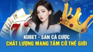 Kubet – Nhà cái nổi bật với hệ thống bảo mật tối ưu