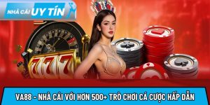 VA88 – Nhà cái uy tín với hơn 500+ trò chơi cá cược hấp dẫn