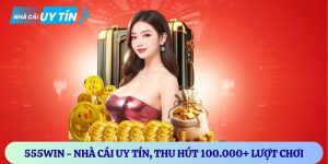 555WIN – Nhà cái cá cược uy tín, thu hút 100.000+ lượt chơi mỗi tháng