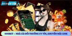 999BET – Nhà Cái Đổi Thưởng Uy Tín, Khuyến Mãi 129K Cho Tân Thủ