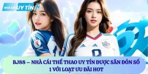 BJ88 – Nhà cái thể thao uy tín được săn đón số 1 với loạt ưu đãi hot