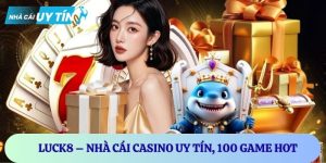 LUCK8 – Nhà cái casino uy tín, 100 game hot, đăng ký trong 1 phút