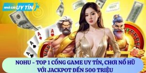 Nohu – cổng game top 1 uy tín, chơi nổ hũ với jackpot đến 500 triệu